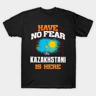 Kazakhstani Flag  Have No Fear The Kazakhstani Is Here - Gift for Kazakhstani From Kazakhstan T-Shirt